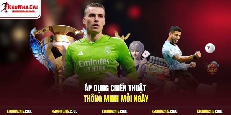 Áp dụng chiến thuật thông minh mỗi ngày