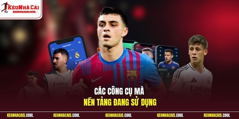 Các công cụ mà nền tảng đang sử dụng