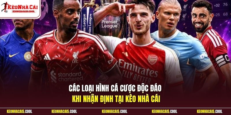Các loại hình cá cược độc đáo khi nhận định tại Kèo Nhà Cái