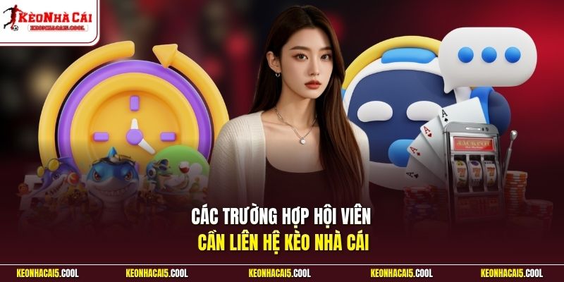 Các trường hợp hội viên cần liên hệ Kèo Nhà Cái