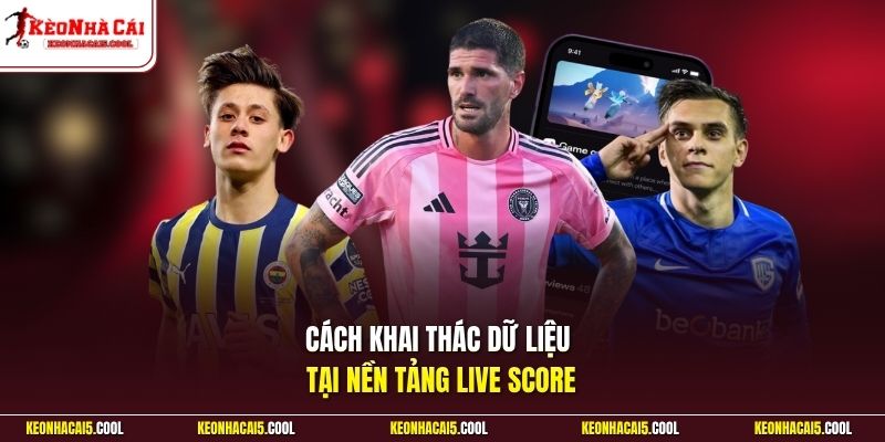 Cách khai thác dữ liệu tại nền tảng live score