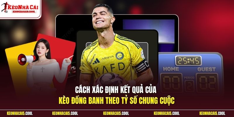 Cách xác định kết quả của kèo đồng banh theo tỷ số chung cuộc