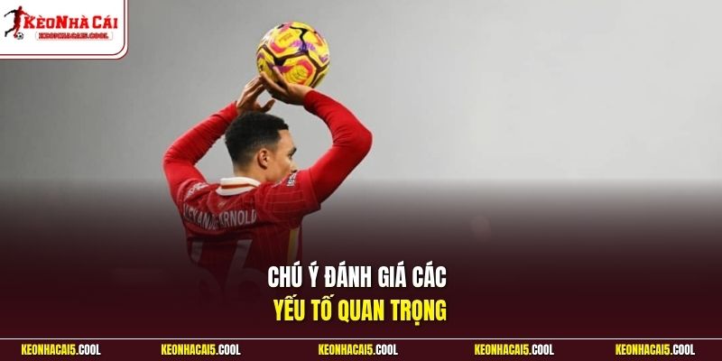 Chú ý đánh giá các yếu tố quan trọng