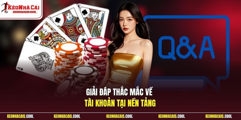 Giải đáp thắc mắc về tài khoản tại nền tảng
