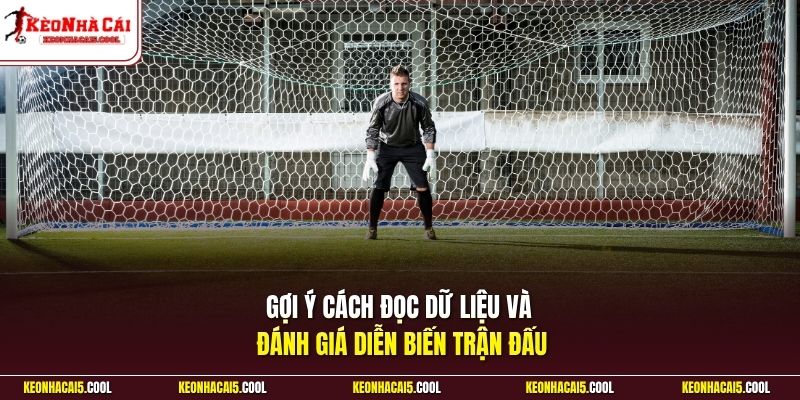 Gợi ý cách đọc dữ liệu và đánh giá diễn biến trận đấu