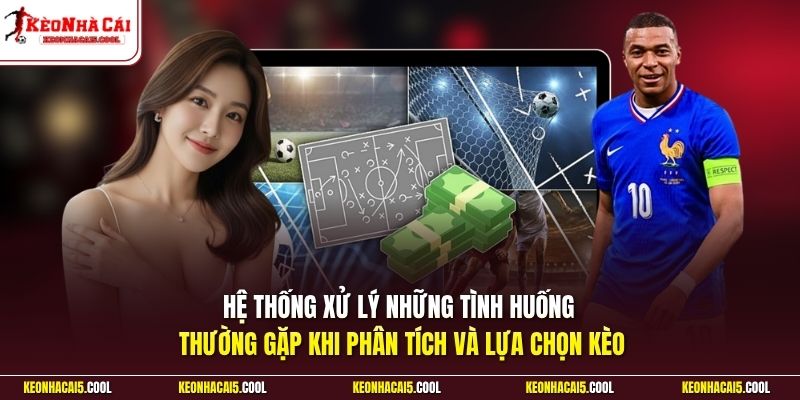 Hệ thống xử lý những tình huống thường gặp khi phân tích và lựa chọn kèo