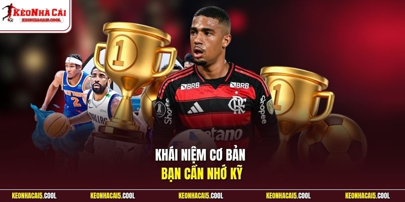 Khái niệm cơ bản bạn cần nhớ kỹ