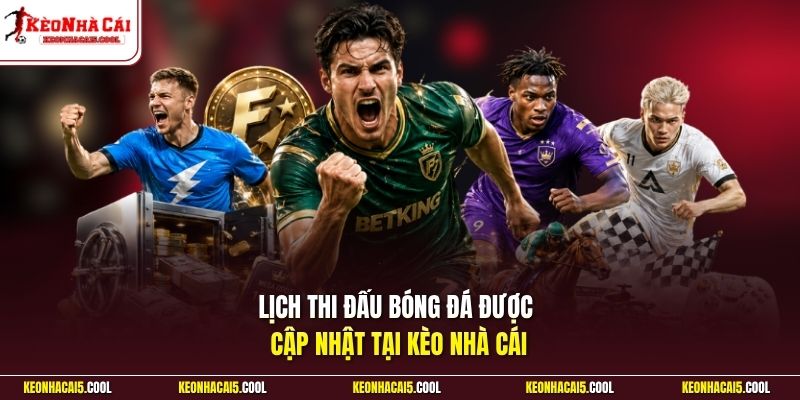 Lịch thi đấu bóng đá được cập nhật tại Kèo Nhà Cái