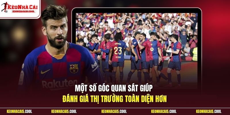Một số góc quan sát giúp đánh giá thị trường toàn diện hơn