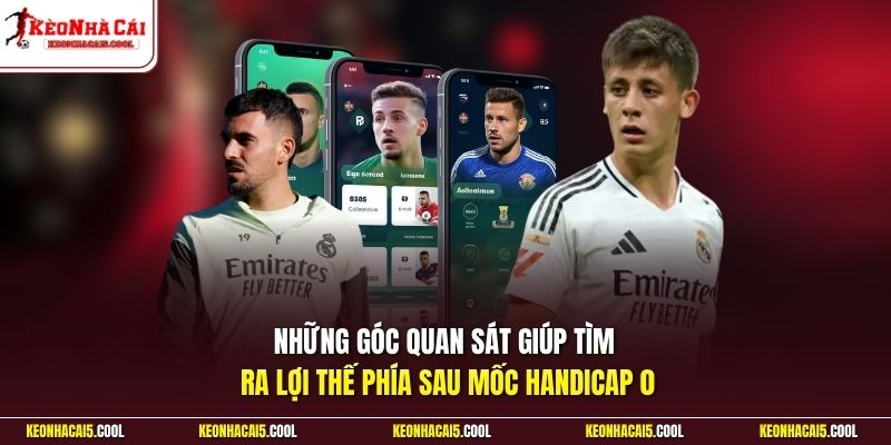 Những góc quan sát giúp tìm ra lợi thế phía sau mốc handicap 0