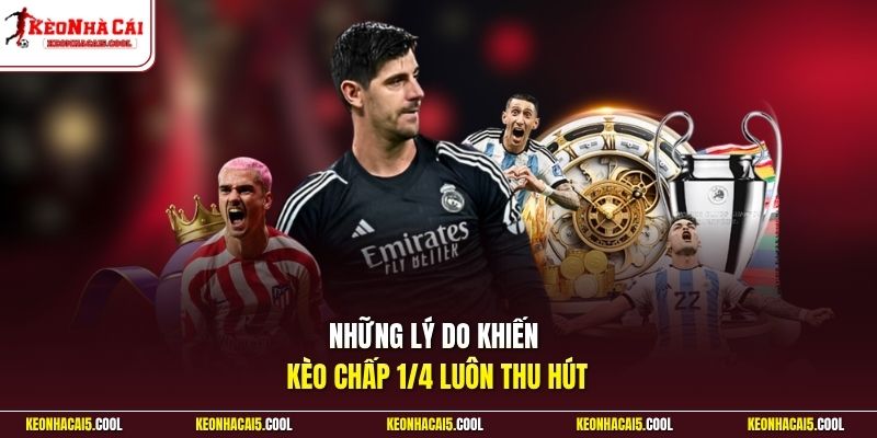 Những lý do khiến kèo chấp 1/4 luôn thu hút