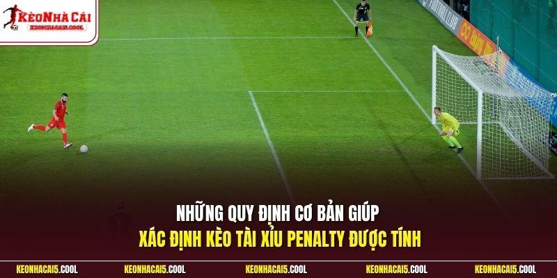 Những quy định cơ bản giúp xác định kèo tài xỉu penalty được tính