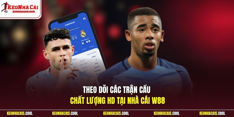Theo dõi các trận cầu chất lượng HD tại nhà cái W88