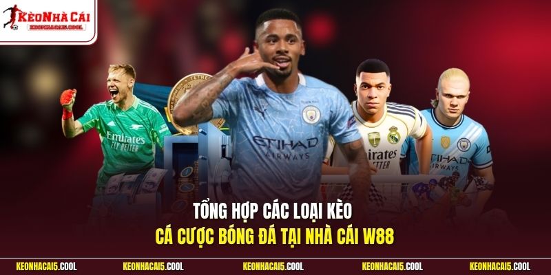 Tổng hợp các loại kèo cá cược bóng đá tại nhà cái W88