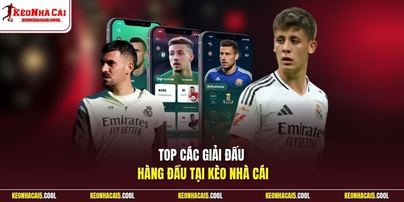 Top các giải đấu hàng đầu tại Kèo Nhà Cái