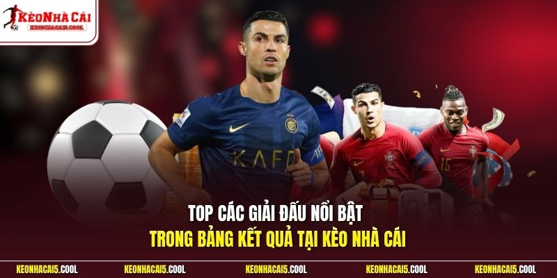 Top các giải đấu nổi bật trong bảng kết quả tại Kèo Nhà Cái