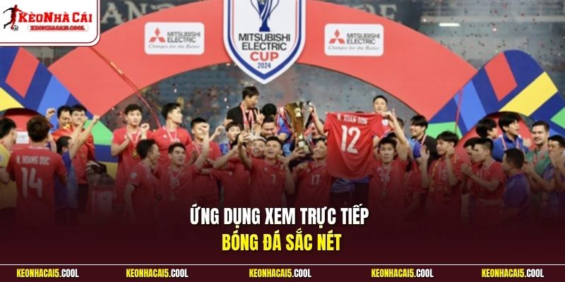 Ứng dụng xem trực tiếp bóng đá sắc nét