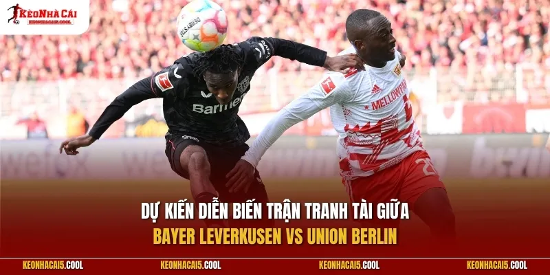 Dự kiến diễn biến trận tranh tài giữa Bayer Leverkusen vs Union Berlin