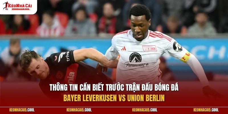 Thông tin cần biết trước trận Bayer Leverkusen vs Union Berlin