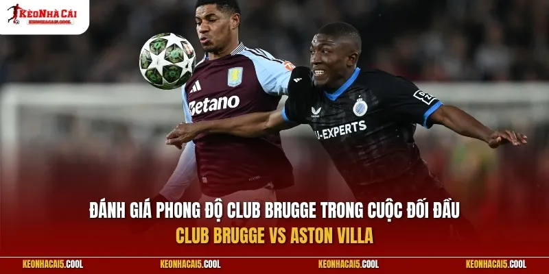 Đánh giá phong độ Club Brugge trong cuộc đối đầu Club Brugge vs Aston Villa