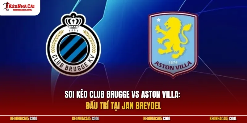 Club Brugge vs Aston Villa: Đấu trí tại Jan Breydel