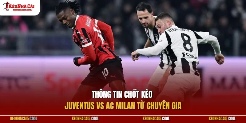 Thông tin chốt kèo Juventus vs AC Milan từ chuyên gia