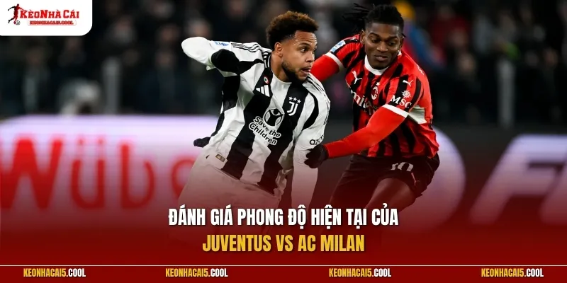 Đánh giá phong độ hiện tại của Juventus vs AC Milan