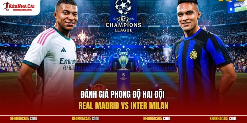 Đánh giá phong độ hai đội Real Madrid vs Inter Milan
